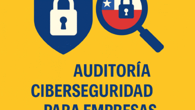 Auditoria Ciberseguridad para Empresas de Chile