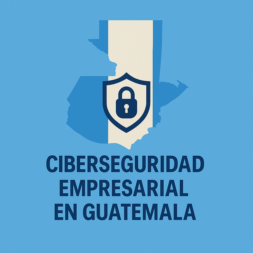 Ciberseguridad Empresarial en Guatemala