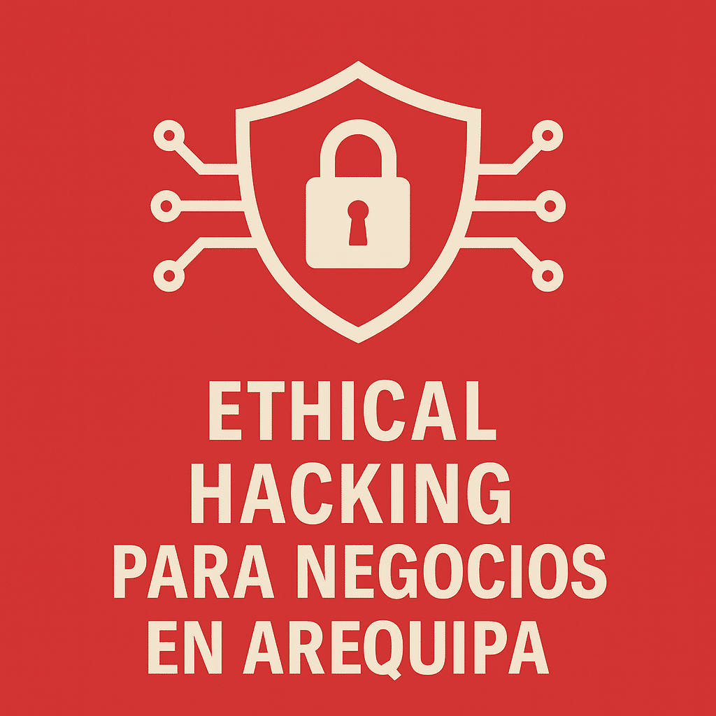 Ethical Hacking para negocios en Arequipa