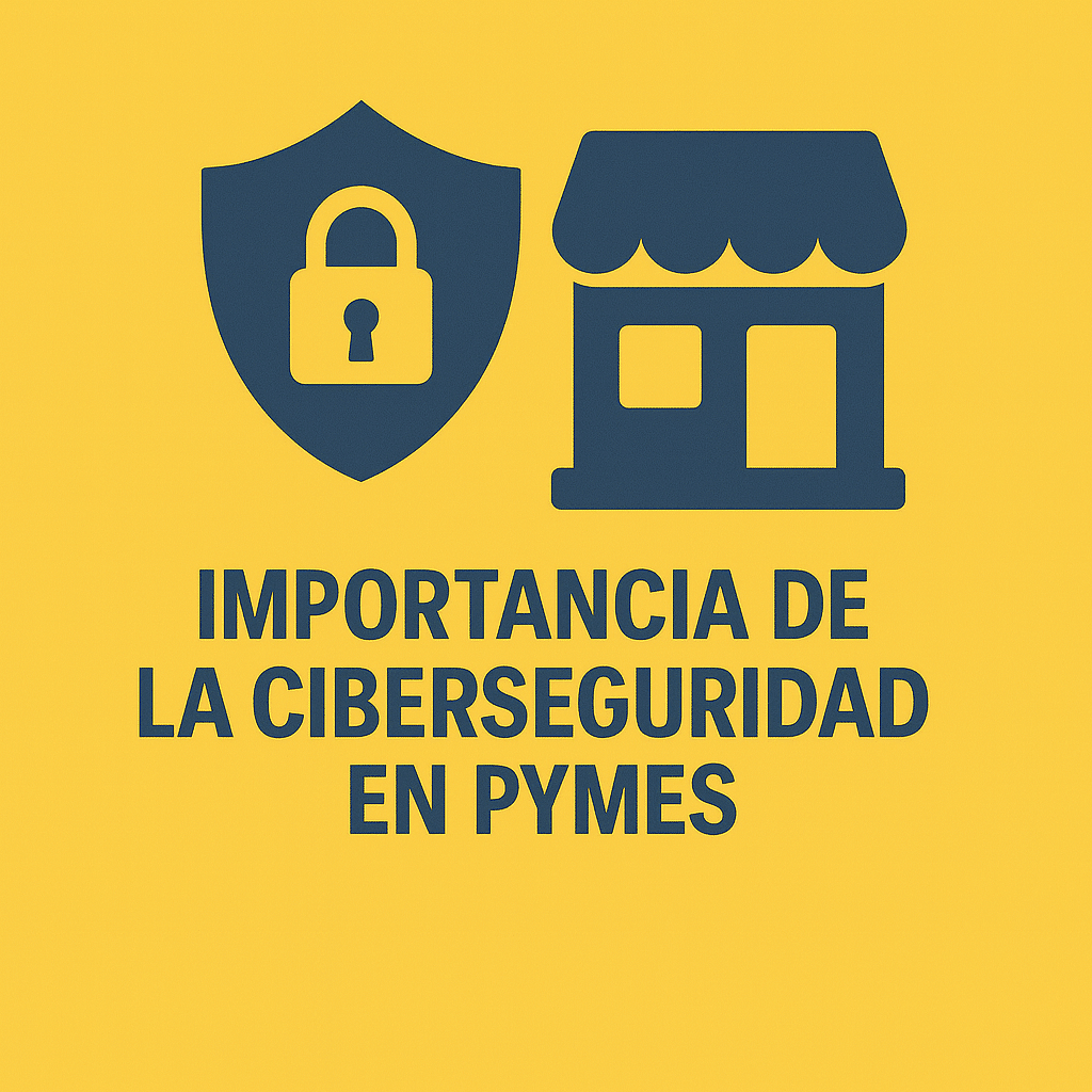 Importancia de la Ciberseguridad en Pymes