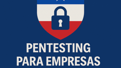 Pentesting para empresas de Santiago de Chile