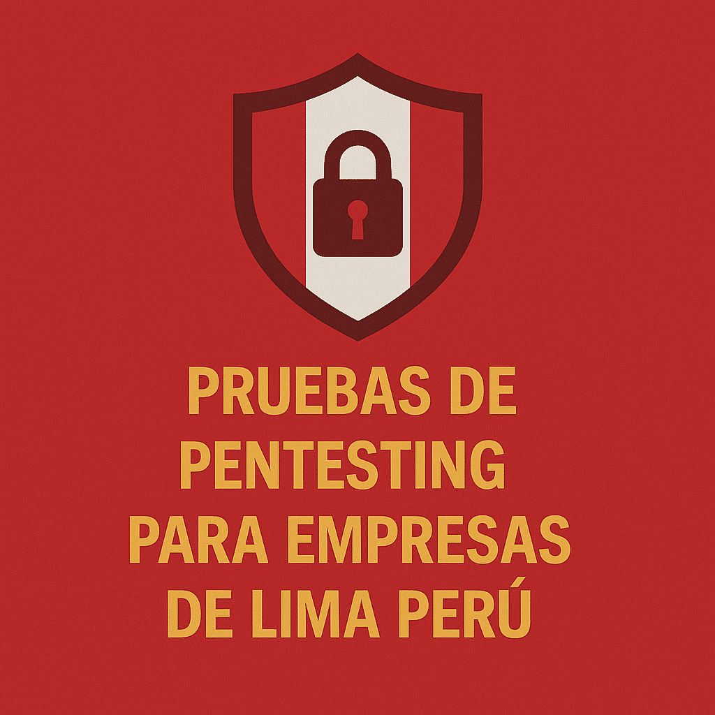 Pruebas de Pentesting para empresas de Lima Perú