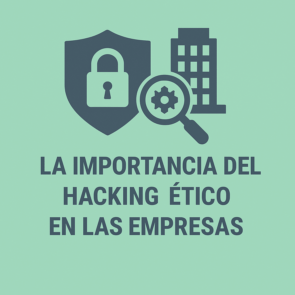 La importancia del Hacking ético en las empresas